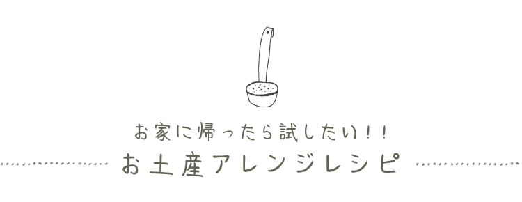 お家に帰ったら試したい！！お土産アレンジレシピ
