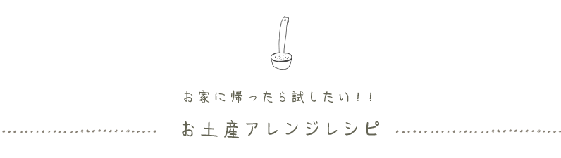 お家に帰ったら試したい！！お土産アレンジレシピ