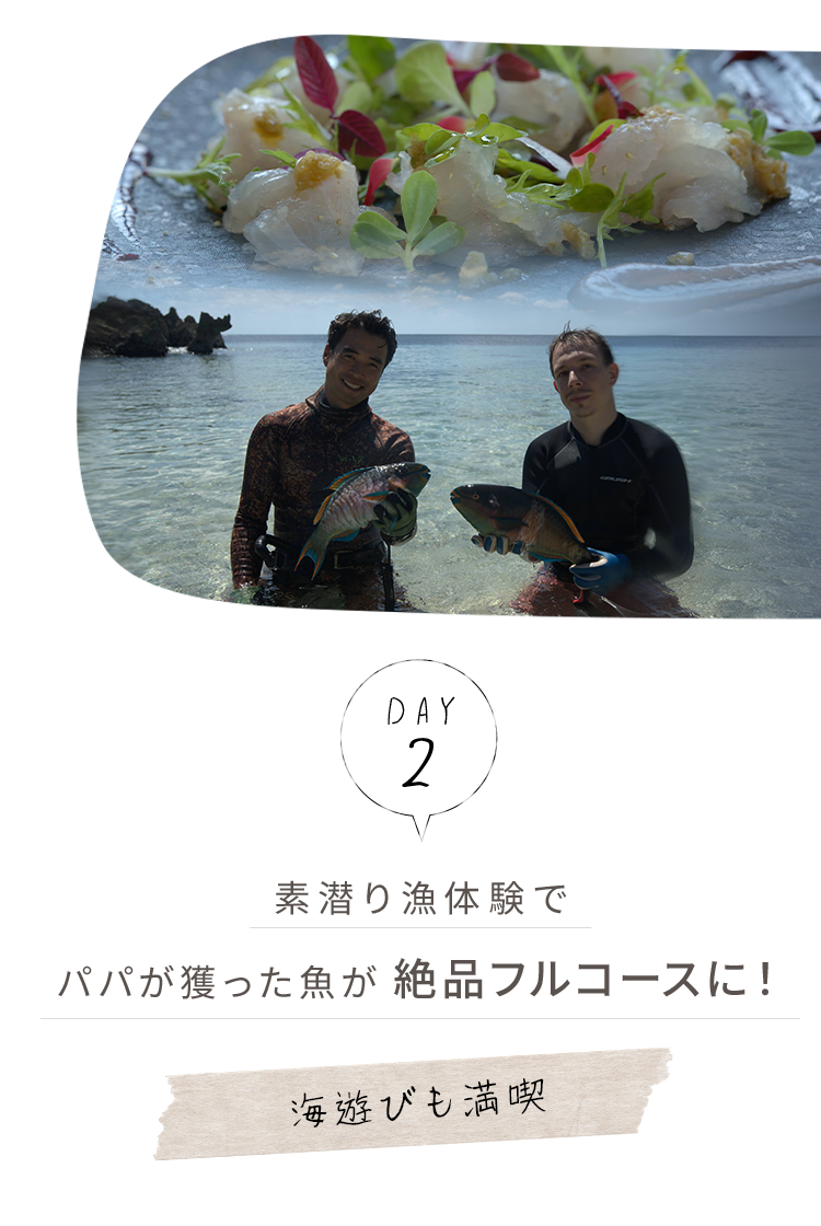 day2.素潜り漁体験でパパが獲った魚が絶品フルコースに！海遊びも満喫